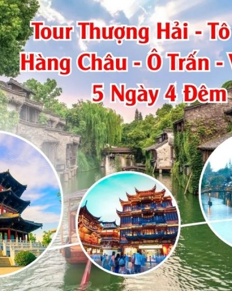 Tour Thượng Hải - Tô Châu - Hàng Châu - Ô Trấn - Vô Tích 5 Ngày 4 Đêm
